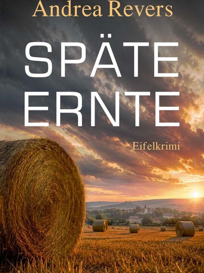 Das Bild zeigt das Buchcover von "Späte Ernte" von Andrea Revers. Im Hintergrund sind ein schöner Sonnenuntergang und Heuballen auf einem Feld zu sehen.